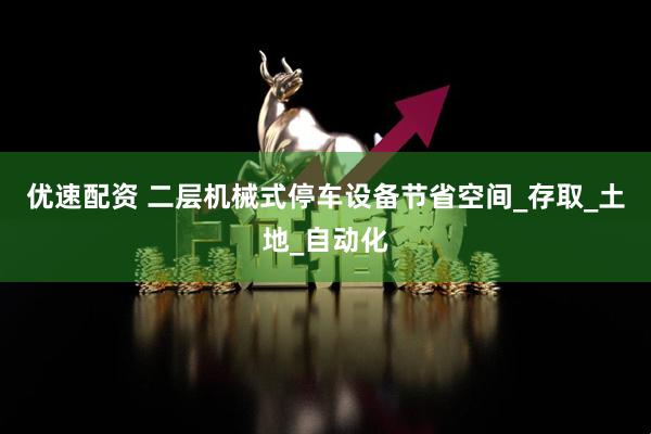 优速配资 二层机械式停车设备节省空间_存取_土地_自动化